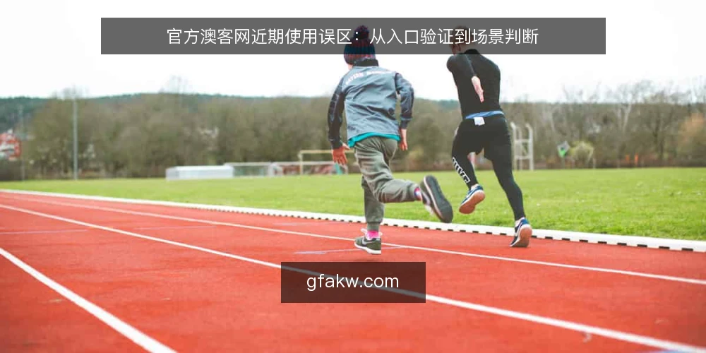 官方澳客网近期使用误区:从入口验证到场景判断 — 近期官方澳客网使用的三个常见误区 配图
