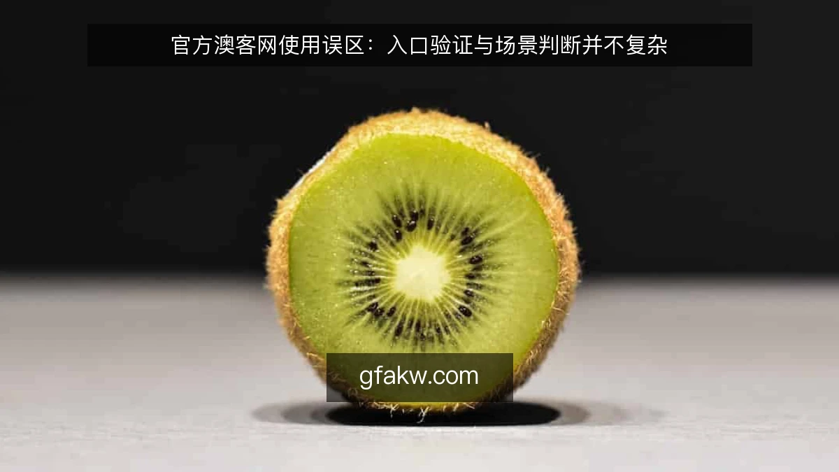 官方澳客网使用误区：入口验证与场景判断并不复杂