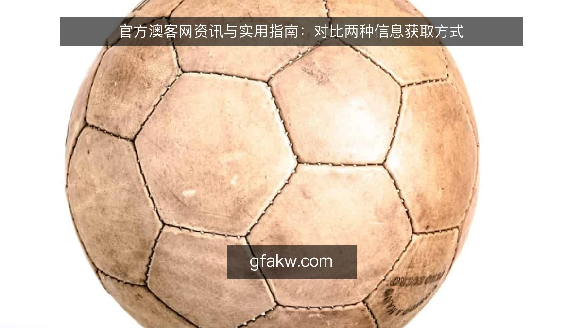 官方澳客网资讯与实用指南:对比两种信息获取方式