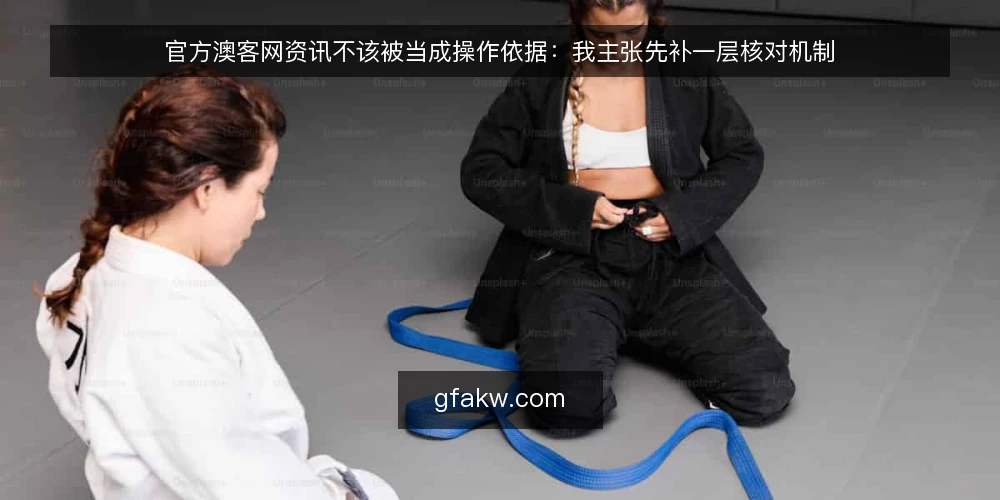 官方澳客网资讯不该被当成操作依据：我主张先补一层核对机制 — 资讯看得越多，操作越乱：一个被忽视的痛点 配图