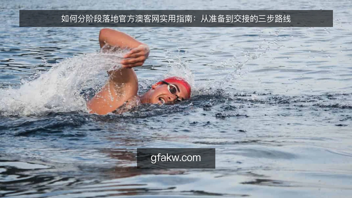 如何分阶段落地官方澳客网实用指南：从准备到交接的三步路线