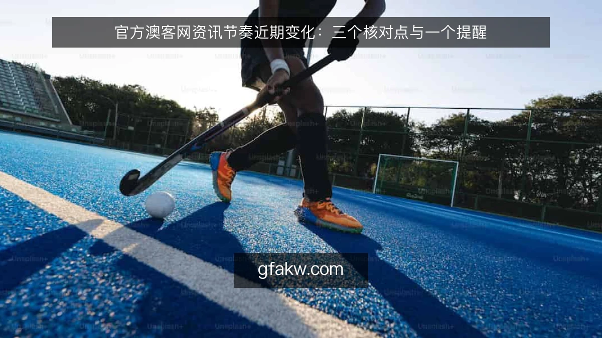 官方澳客网资讯节奏近期变化:三个核对点与一个提醒