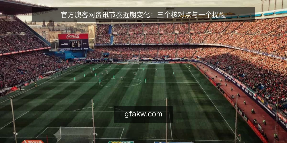 官方澳客网资讯节奏近期变化:三个核对点与一个提醒 — 近来资讯节奏的变化与常见误读 配图