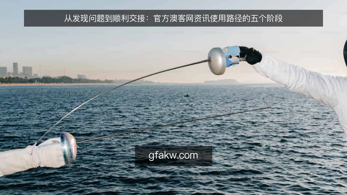 从发现问题到顺利交接：官方澳客网资讯使用路径的五个阶段