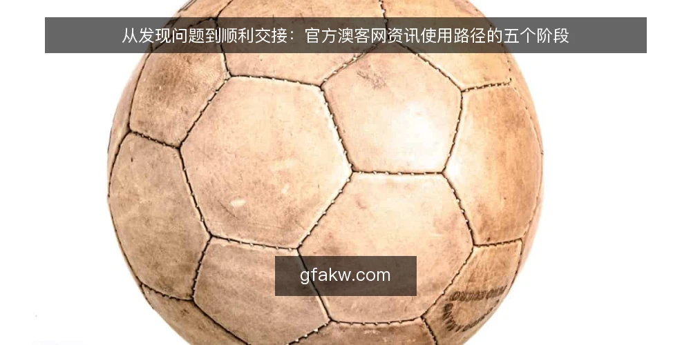 从发现问题到顺利交接：官方澳客网资讯使用路径的五个阶段 — 场景起点：资讯使用中的常见卡点 配图