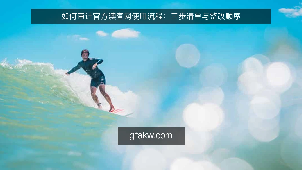 如何审计官方澳客网使用流程：三步清单与整改顺序